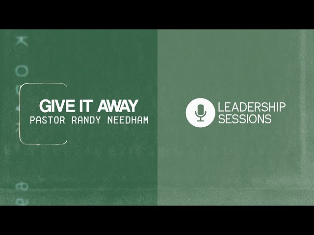 Give It Away | Pastor Randy Needham | Leadership Sessions