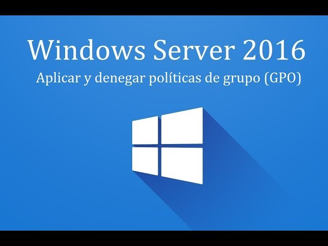 Windows Server 2016 - 14. Aplicar y denegar políticas de grupo (GPO)