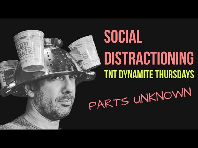 TnT Dynamite Thursdays - Social Distractioning: Parts Unknown