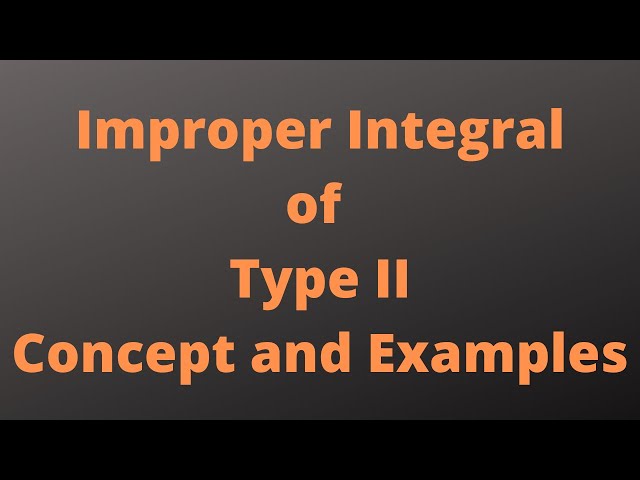 Lecture 32: Improper Integrals of Type II. Concept and Examples.