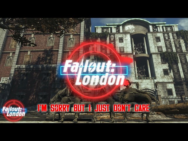 Fallout: London - I'm Sorry But I Just Don't Care