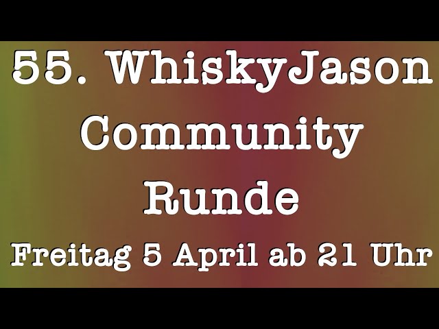55 WhiskyJason Community Runde am Freitag den 05. April ab 21 Uhr