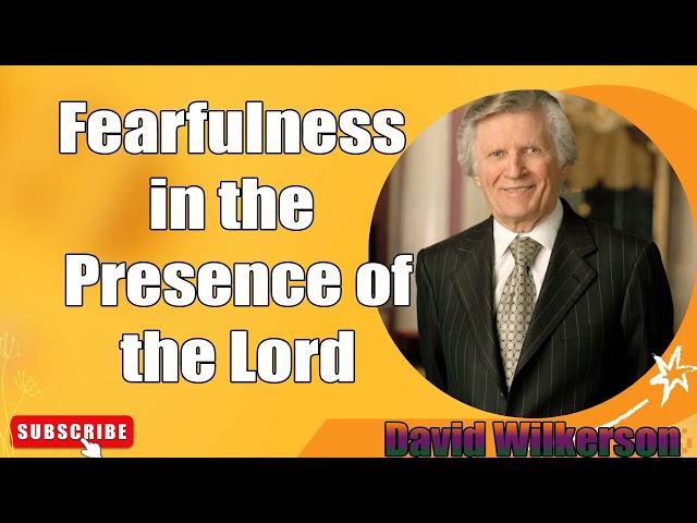 David Wilkerson - Fearfulness in the Presence of the Lord   Sermon for Today