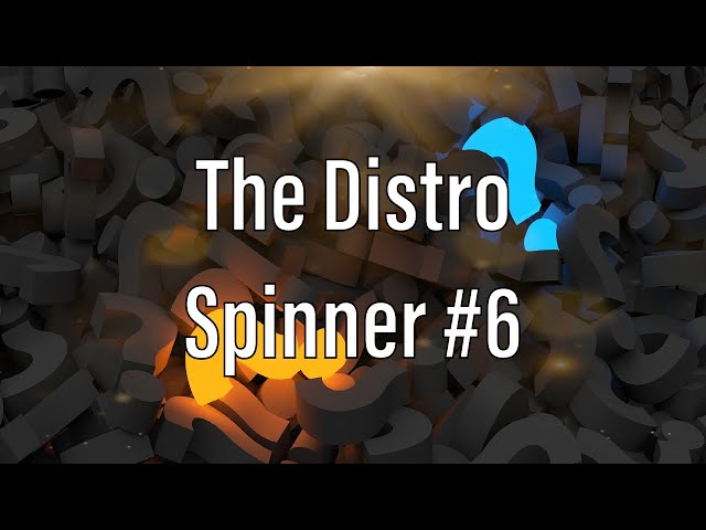 The Distro Spinner #6 | It's Back!