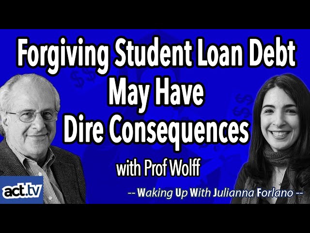 Forgiving Student Loan Debt May Have Dire Consequences with Prof Wolff