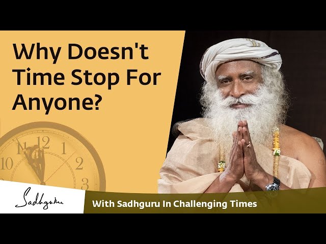 Why Doesn't Time Stop For Anyone? 🙏 With Sadhguru in Challenging Times