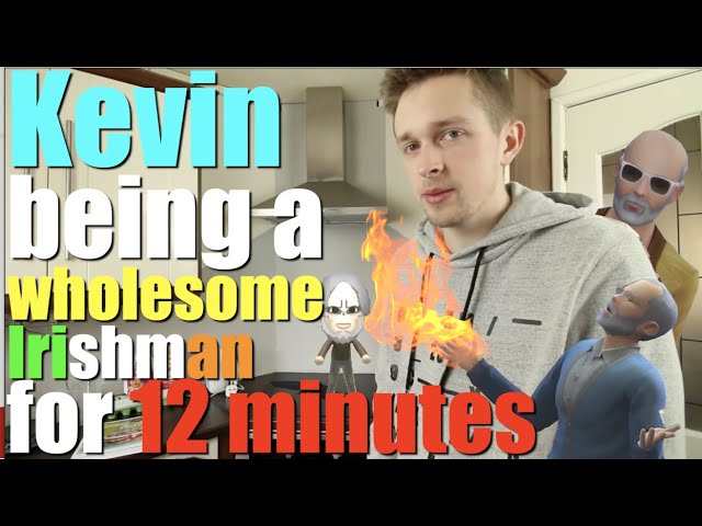 Kevin being a wholesome Irishman for 12 minutes