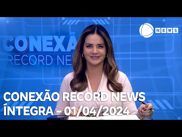 Conexão Record News - 01/04/2024