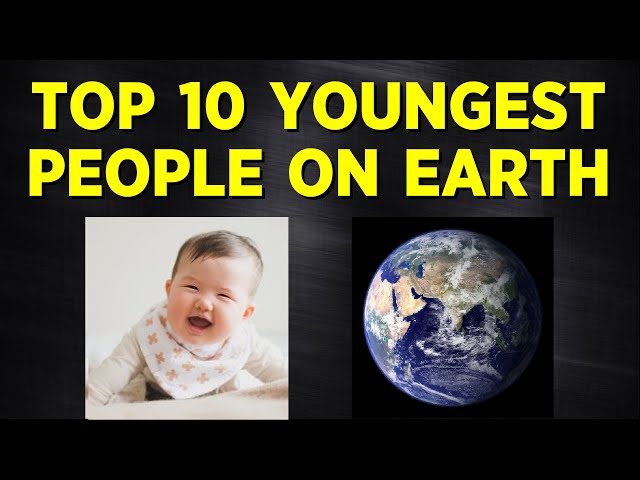 Top Ten Youngest People on Earth