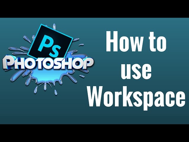 How to use Workspace in Photoshop CC