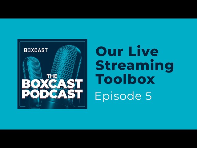 BoxCast PodCast Ep 5: Our Live Streaming Toolbox