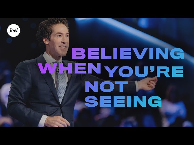 Believing When You're Not Seeing | Joel Osteen
