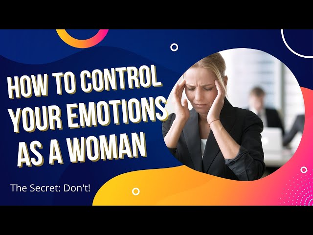 How to Control Your Emotions As A Woman