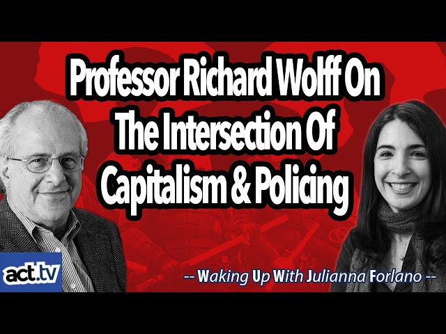 Professor Richard Wolff On The Intersection of Capitalism And Policing