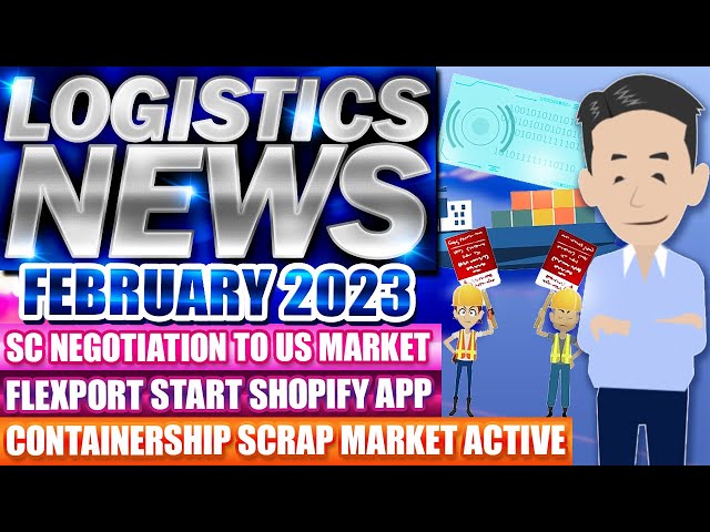 Logistics News in February 2023. Explained about Shipping Market, NA Labor Megotiations, Technology