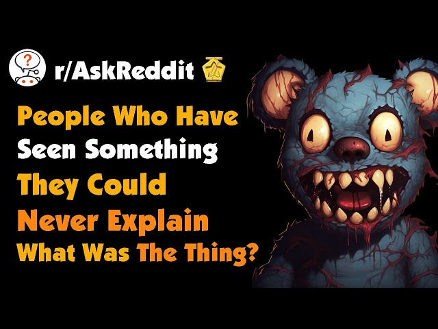 People Who Have Seen Something They Could Never Explain. What Was The Thing?!