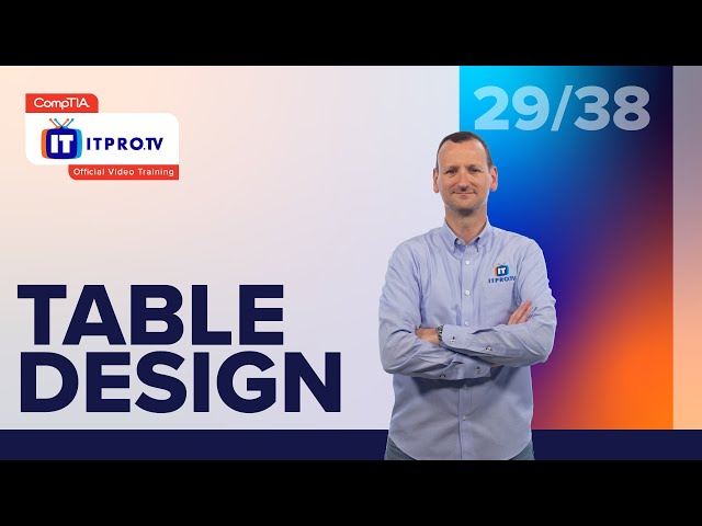 Table Design | CompTIA IT Fundamentals+ (FC0-U61) | Part 29 of 38