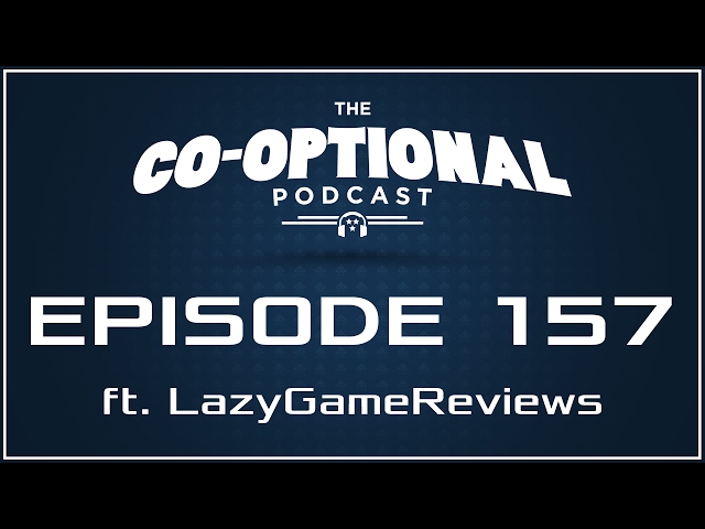 The Co-Optional Podcast Ep. 157 ft. LazyGameReviews [strong language] - February 11th, 2017