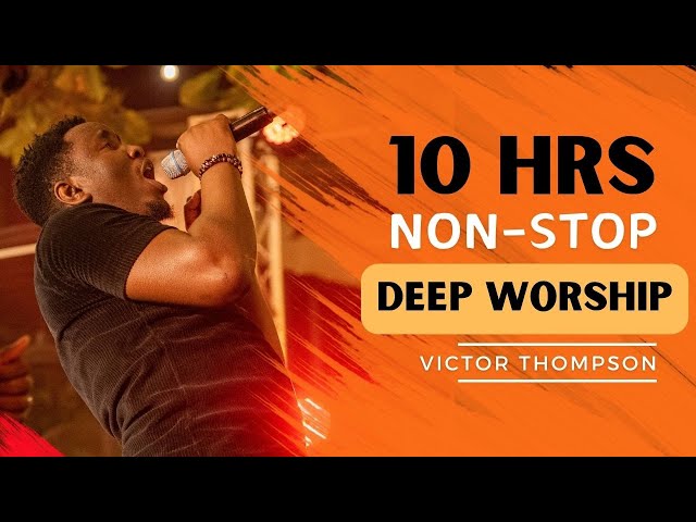 WORTHY | 10HRS Non-Stop Deep Worship | Quality Time - Victor Thompson