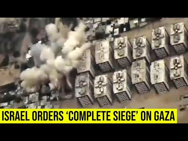 Israel orders ‘complete siege’ of Gaza Strip