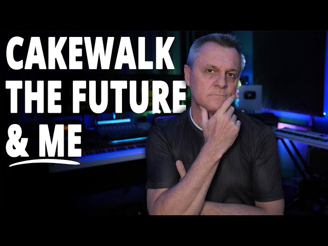 Cakewalk, The Future, and Me