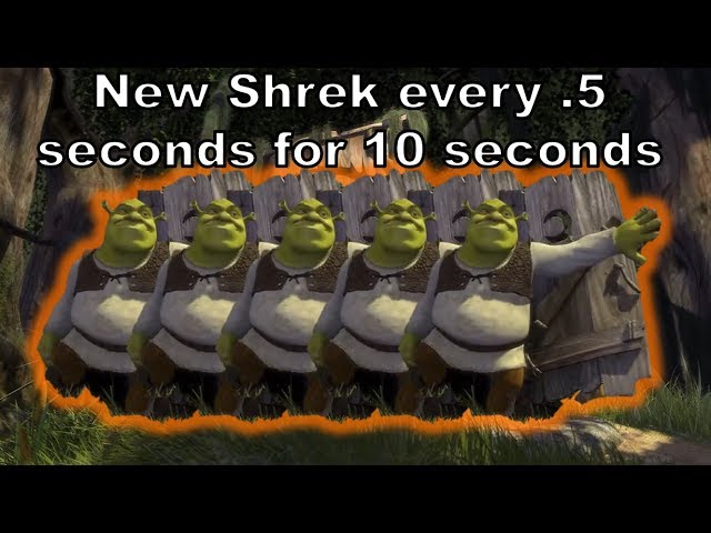 New Shrek every .5 seconds for 10 seconds... Wtf have I made