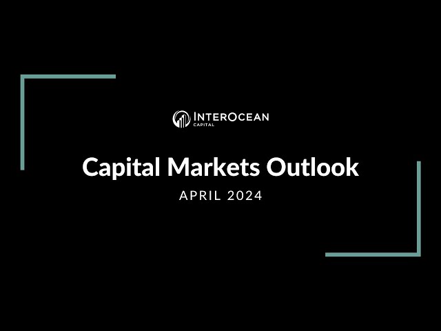 April 2024 Capital Market Outlook | InterOcean Capital