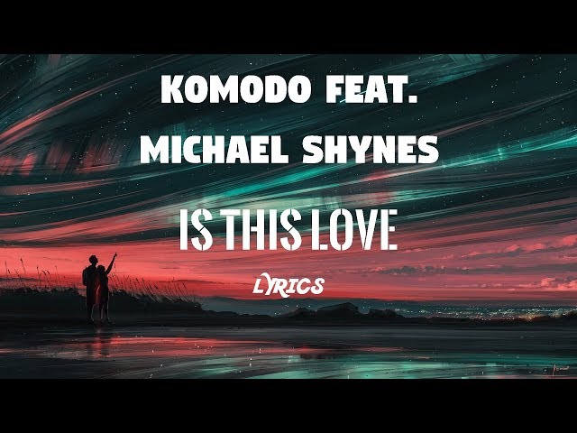 Komodo feat. Michael Shynes - Is This Love (Lyrics)