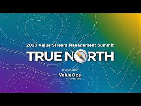 2023 Value Stream Management Summit: True North
