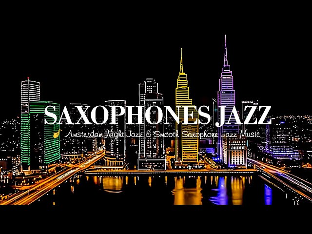 Amsterdam Night Jazz & Relaxing Sweet Saxophone Jazz 🎷 Tender Soothing Piano Saxophone Jazz