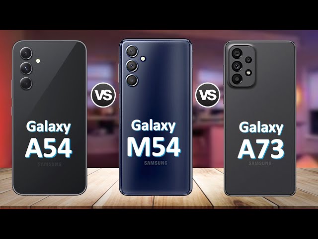 Samsung Galaxy A54 Vs Samsung Galaxy M54 Vs Samsung Galaxy A73 5G