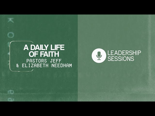 A Daily Life of Faith | Pastors Jeff & Elizabeth Needham | Leadership Sessions