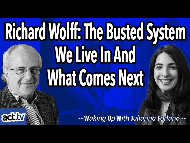 Richard Wolff On The Busted System We Live In And What Comes Next