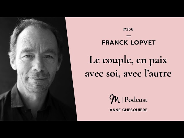 #356 Franck Lopvet : Le couple, en paix avec soi, avec l’autre