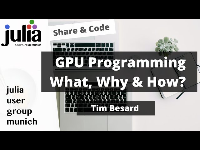 GPU programming in Julia - What, Why and How | Tim Besard | Julia User Group Munich
