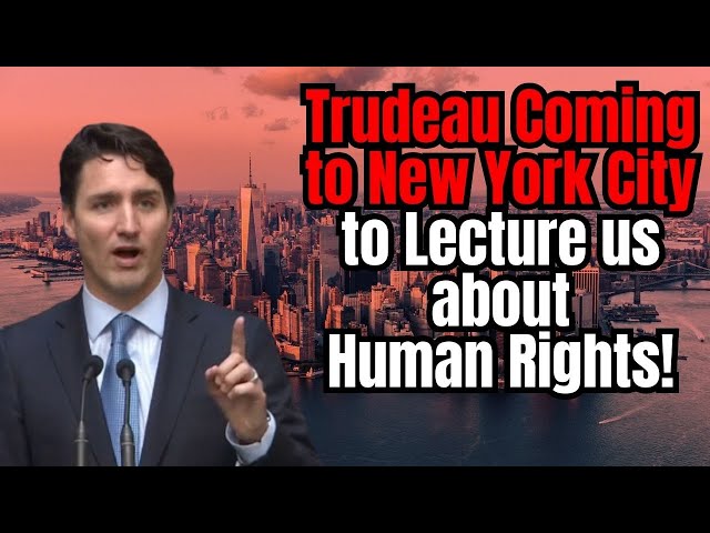 Trudeau in NYC to Lecture Us on Human Rights!