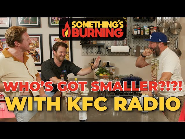 Who's Got Smaller?! with KFC Radio - CLIP - Something's Burning