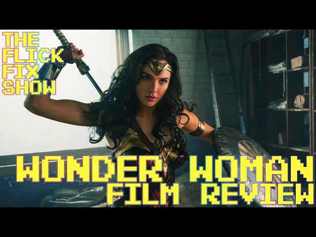 Wonder Woman - Film Review- The Flick Fix Show