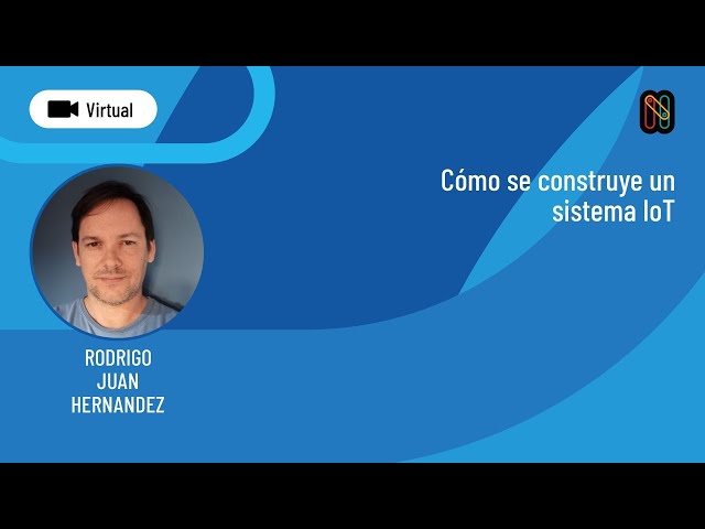 Cómo se construye un sistema IoT - Rodrigo Juan Hernandez