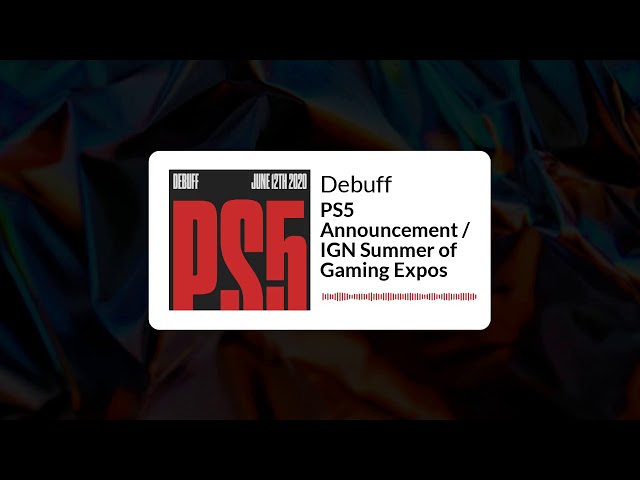 Debuff | PS5 Announcement / IGN Summer of Gaming Expos