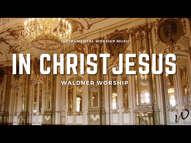 2 Hours-Relaxing Instrumental Worship Music| IN CHRIST JESUS| Instrumental worship music|Piano Music