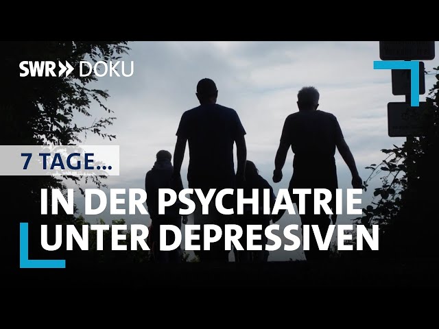 7 Tage... unter Depressiven in der Psychiatrie | SWR Doku