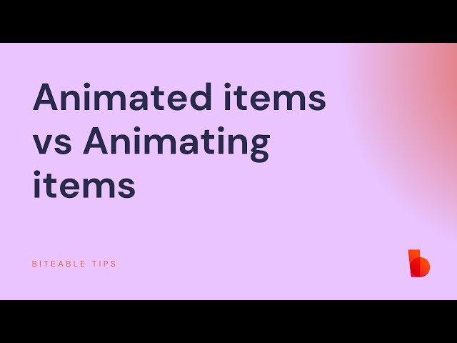 Animated items vs animating items in Biteable