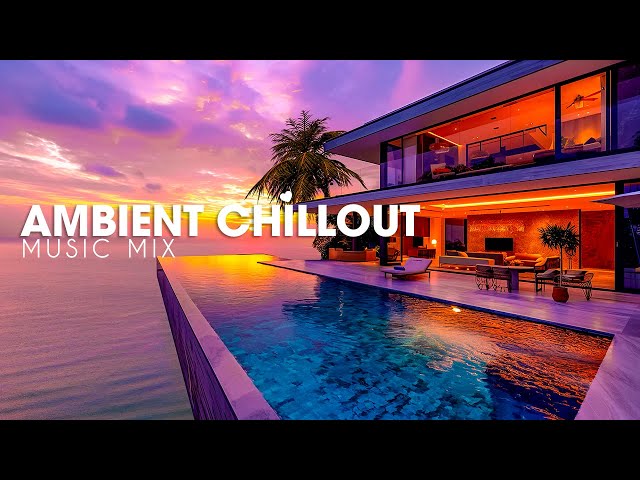 AMBIENT LUXURY CHILLOUT RELAXING MUSIC MIX - Background Chill Out Music 2024 ~ Chillout Music Mix