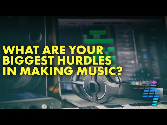 What are your biggest hurdles in making music? 🎹