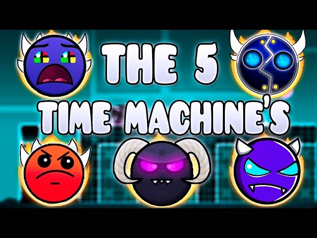 "THE 5 TIME MACHINES" !!! - GEOMETRY DASH BETTER AND RANDOM LEVELS