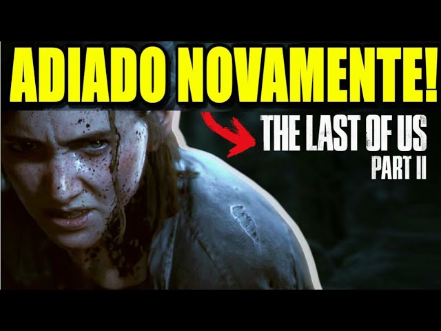 The Last Of Us Part 2 ADIADO POR TEMPO INDETERMINADO  !!!