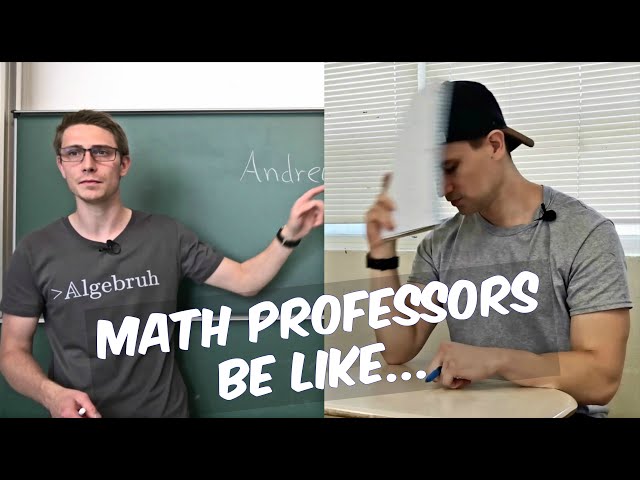 Math Professors Be Like...
