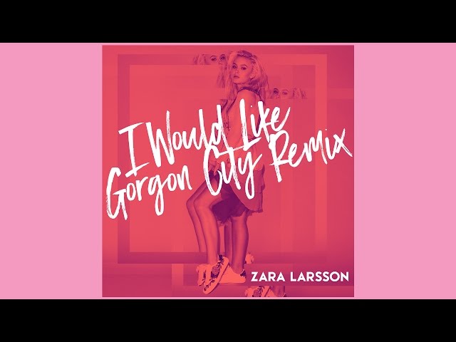 Zara Larsson - I Would Like (Gorgon City Remix) [Official Audio]