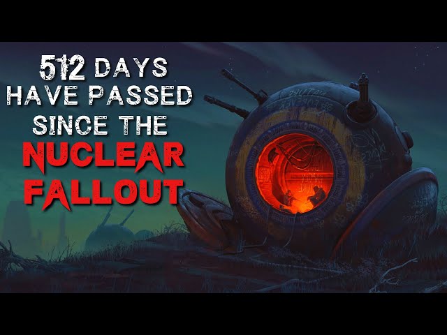 Apocalyptic Horror Story: "512 Days Have Passed Since The Nuclear Fallout" | Sci-Fi Creepypasta 2022